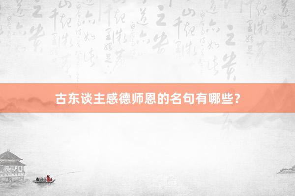 古东谈主感德师恩的名句有哪些？